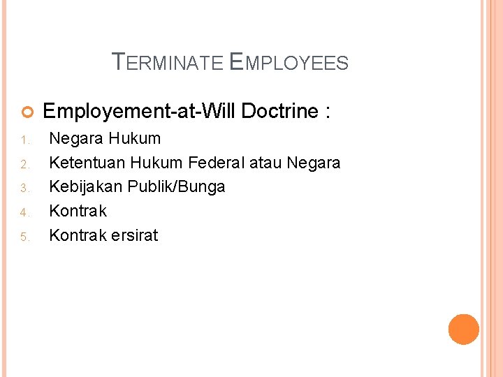 TERMINATE EMPLOYEES 1. 2. 3. 4. 5. Employement-at-Will Doctrine : Negara Hukum Ketentuan Hukum