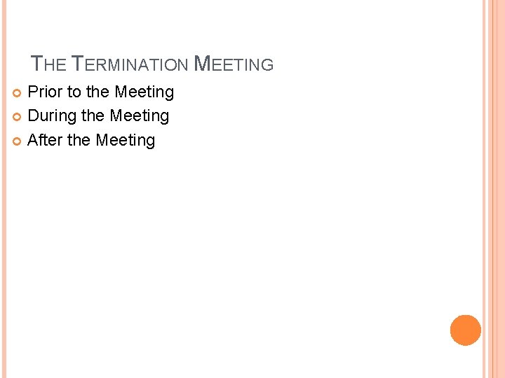 THE TERMINATION MEETING Prior to the Meeting During the Meeting After the Meeting 
