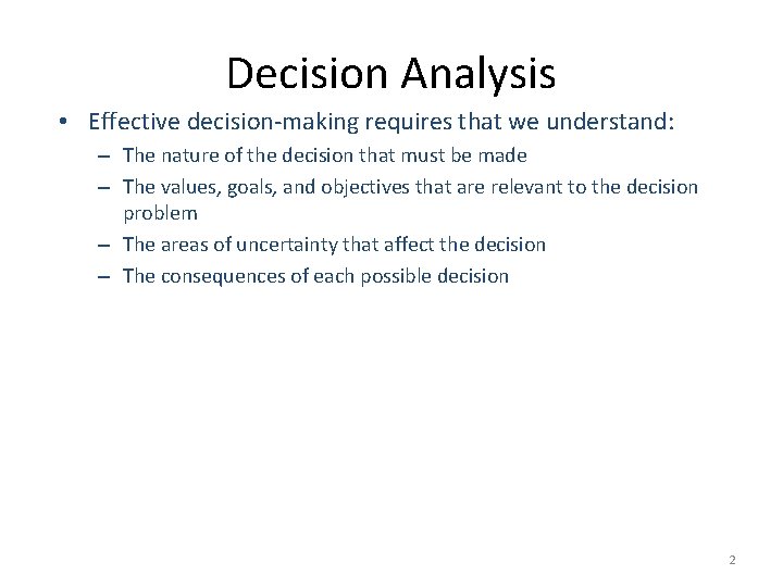 Decision Analysis • Effective decision-making requires that we understand: – The nature of the