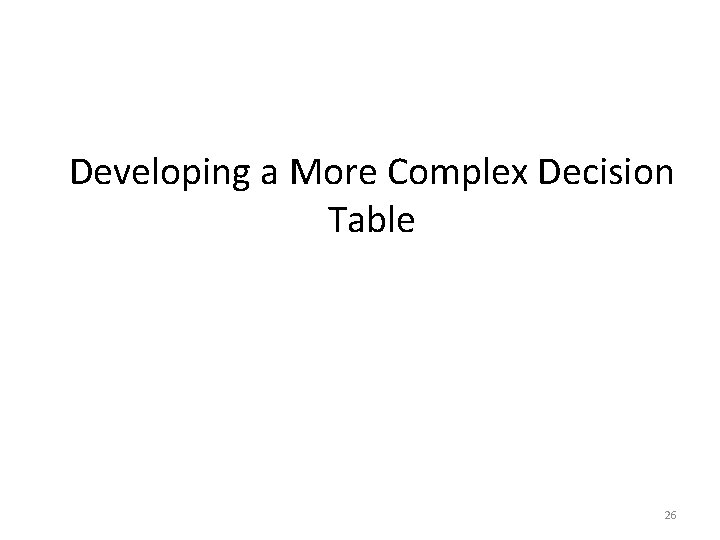 Developing a More Complex Decision Table 26 