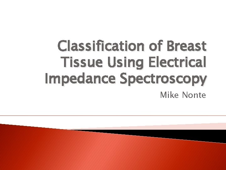 Classification of Breast Tissue Using Electrical Impedance Spectroscopy Mike Nonte 