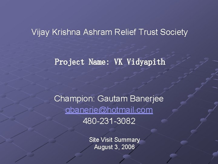 Vijay Krishna Ashram Relief Trust Society Project Name: VK Vidyapith Champion: Gautam Banerjee gbanerje@hotmail.