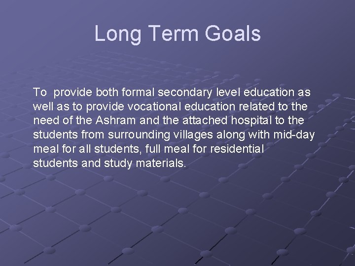 Long Term Goals To provide both formal secondary level education as well as to