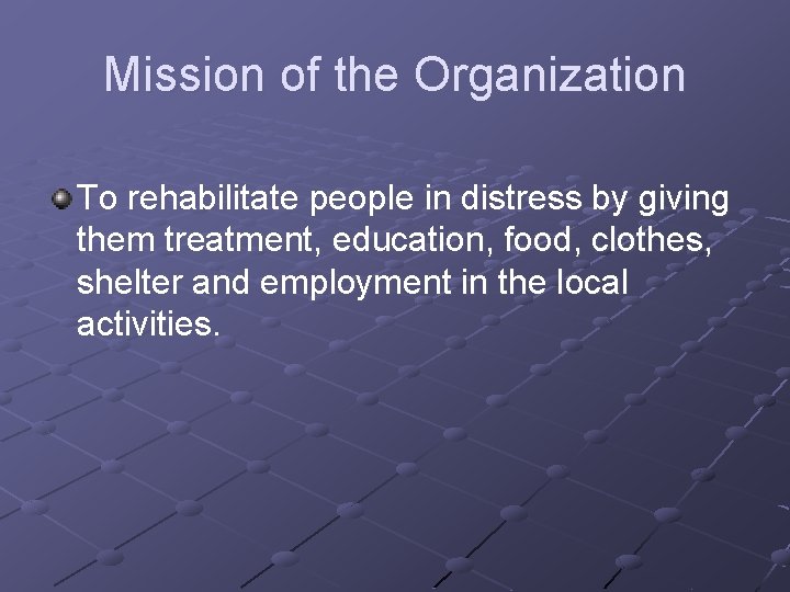 Mission of the Organization To rehabilitate people in distress by giving them treatment, education,