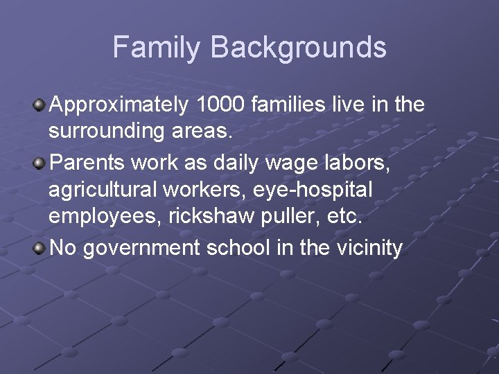 Family Backgrounds Approximately 1000 families live in the surrounding areas. Parents work as daily