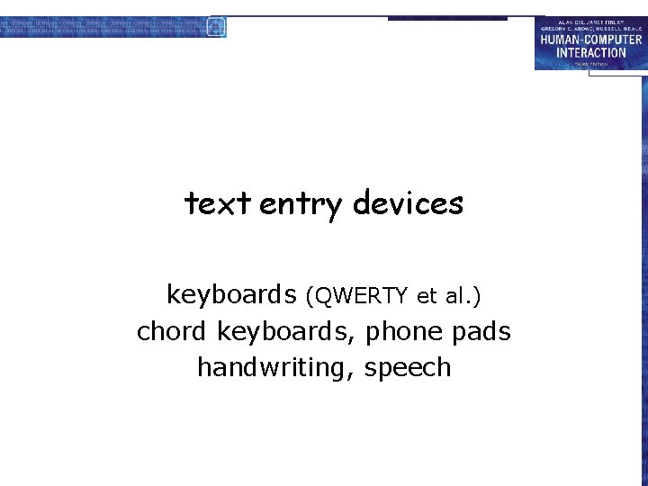 text entry devices keyboards (QWERTY et al. ) chord keyboards, phone pads handwriting, speech