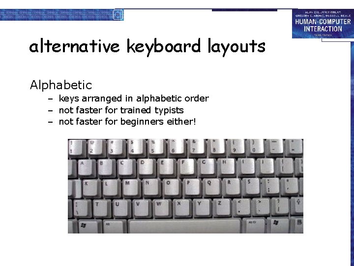 alternative keyboard layouts Alphabetic – keys arranged in alphabetic order – not faster for