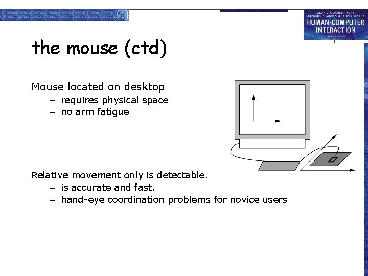 the mouse (ctd) Mouse located on desktop – requires physical space – no arm