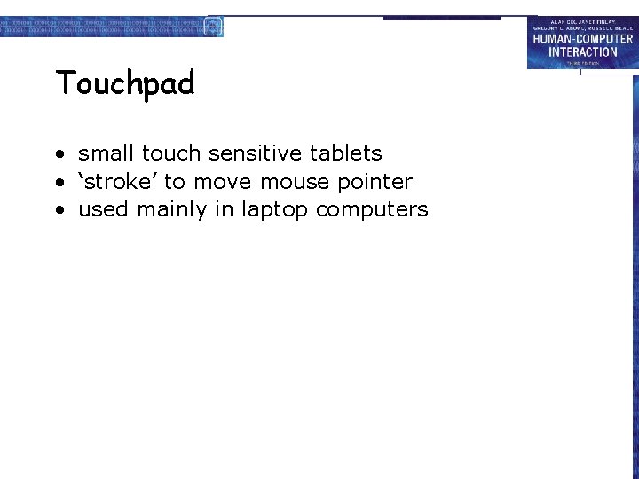 Touchpad • small touch sensitive tablets • ‘stroke’ to move mouse pointer • used
