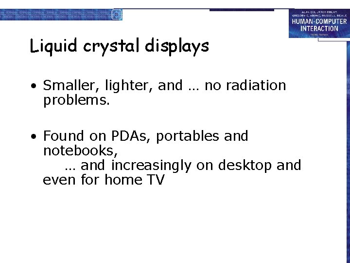 Liquid crystal displays • Smaller, lighter, and … no radiation problems. • Found on
