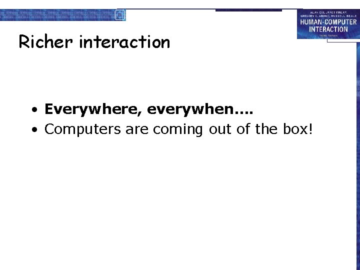 Richer interaction • Everywhere, everywhen…. • Computers are coming out of the box! 
