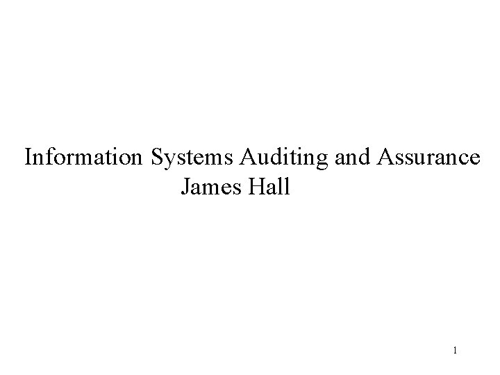 Information Systems Auditing and Assurance James Hall 1 