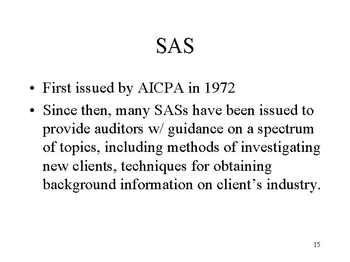 SAS • First issued by AICPA in 1972 • Since then, many SASs have