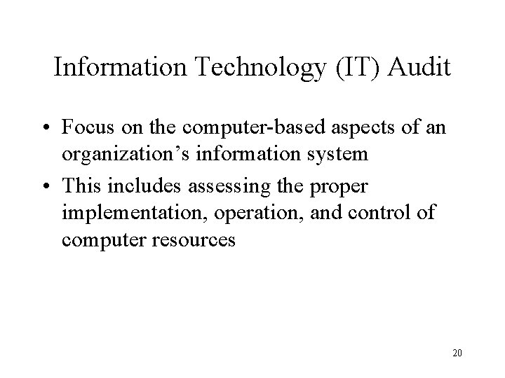 Information Technology (IT) Audit • Focus on the computer-based aspects of an organization’s information