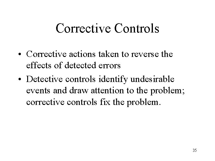 Corrective Controls • Corrective actions taken to reverse the effects of detected errors •