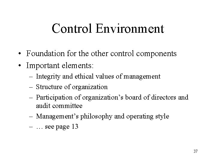 Control Environment • Foundation for the other control components • Important elements: – Integrity