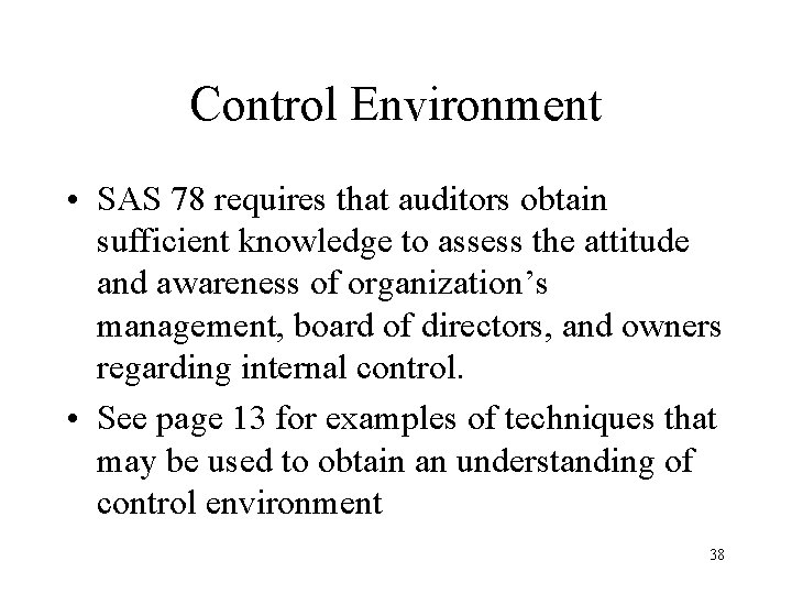 Control Environment • SAS 78 requires that auditors obtain sufficient knowledge to assess the