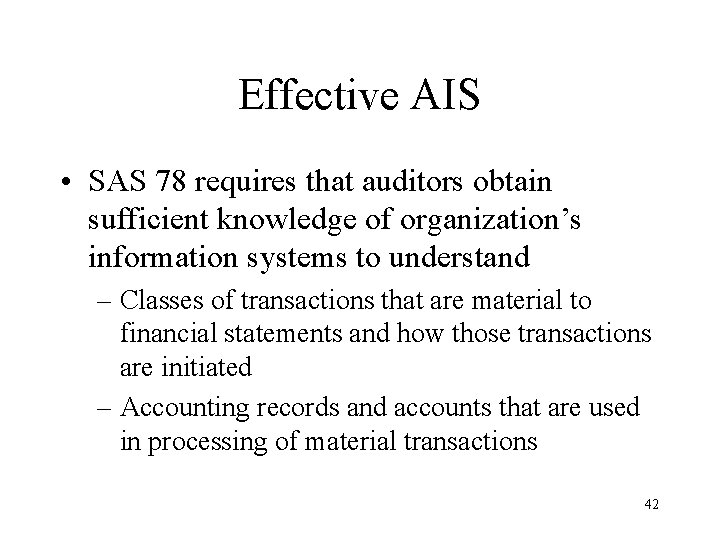 Effective AIS • SAS 78 requires that auditors obtain sufficient knowledge of organization’s information