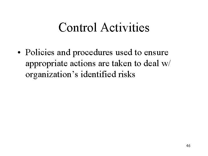 Control Activities • Policies and procedures used to ensure appropriate actions are taken to