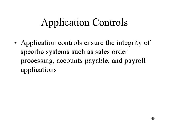 Application Controls • Application controls ensure the integrity of specific systems such as sales