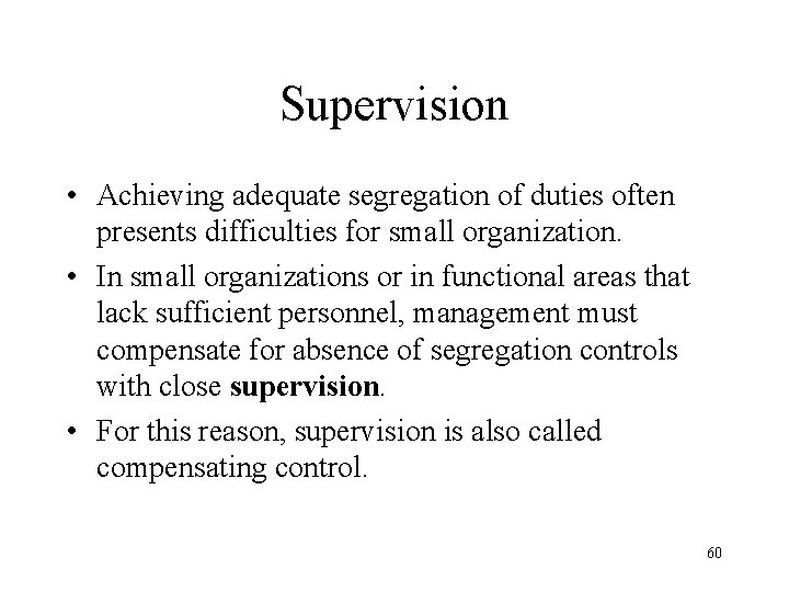 Supervision • Achieving adequate segregation of duties often presents difficulties for small organization. •