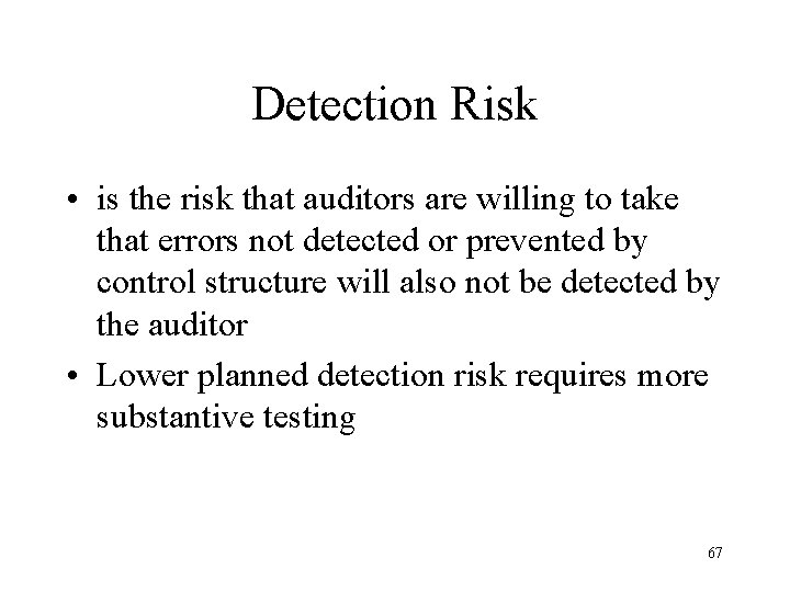 Detection Risk • is the risk that auditors are willing to take that errors