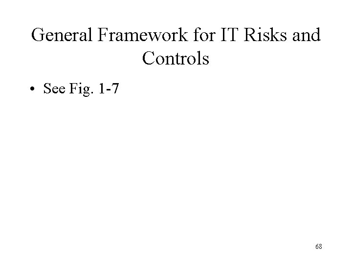 General Framework for IT Risks and Controls • See Fig. 1 -7 68 