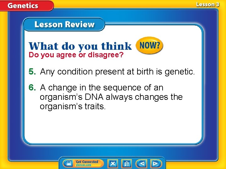 Do you agree or disagree? 5. Any condition present at birth is genetic. 6.