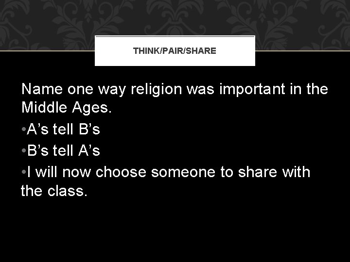 THINK/PAIR/SHARE Name one way religion was important in the Middle Ages. • A’s tell THINK/PAIR/SHARE Name one way religion was important in the Middle Ages. • A’s tell