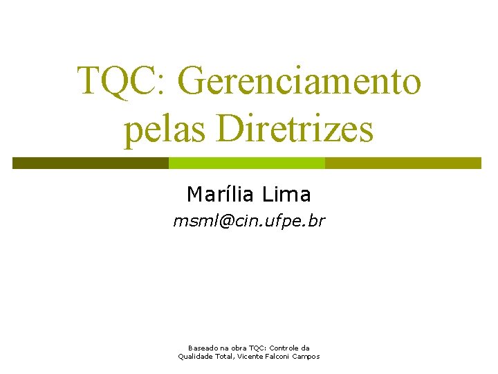 TQC: Gerenciamento pelas Diretrizes Marília Lima msml@cin. ufpe. br Baseado na obra TQC: Controle