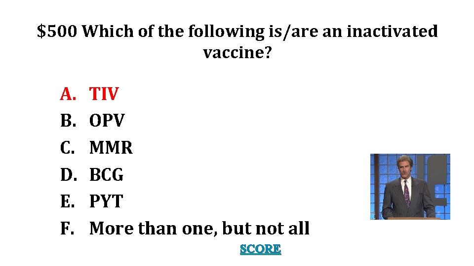 $500 Which of the following is/are an inactivated vaccine? A. B. C. D. E.