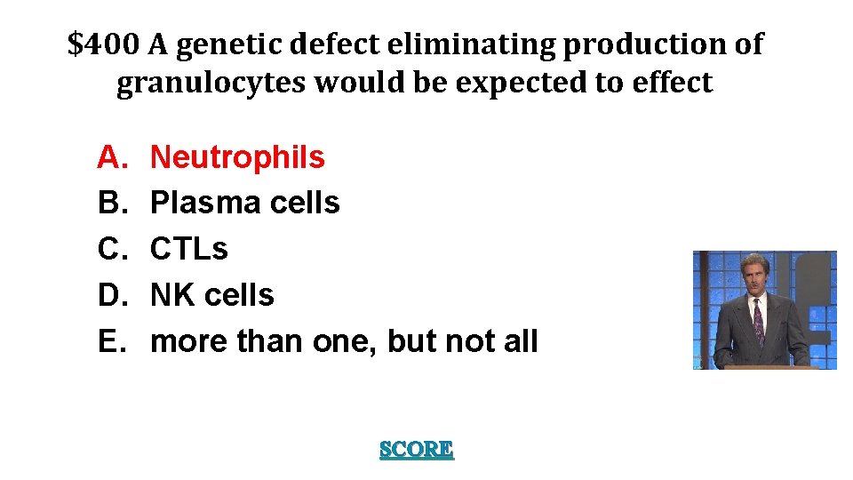 $400 A genetic defect eliminating production of granulocytes would be expected to effect A.