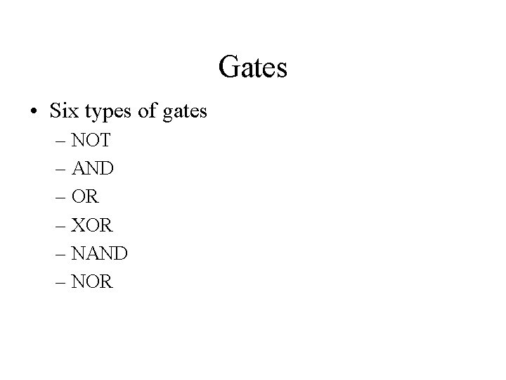 Gates • Six types of gates – NOT – AND – OR – XOR