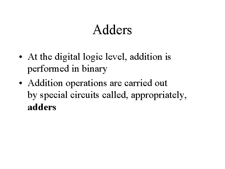 Adders • At the digital logic level, addition is performed in binary • Addition