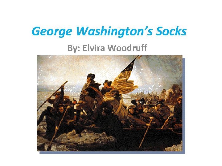 George Washington’s Socks By: Elvira Woodruff 