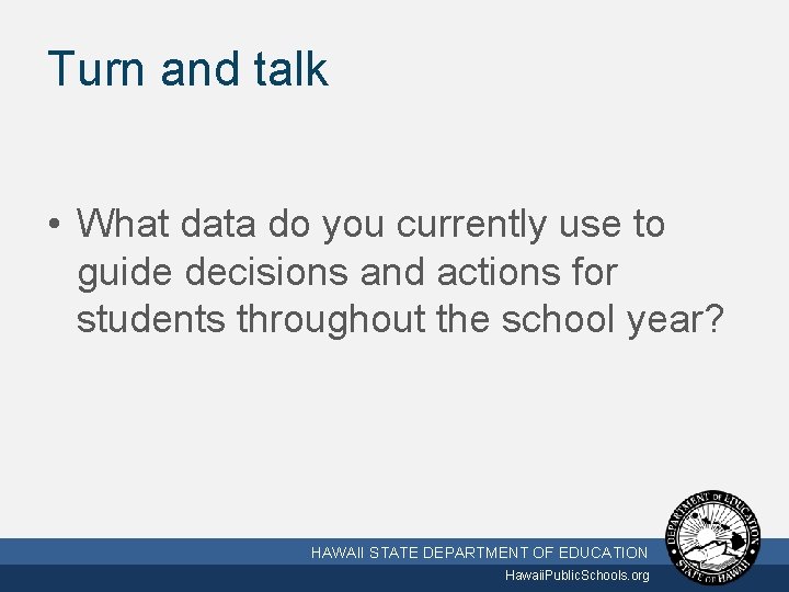 Turn and talk • What data do you currently use to guide decisions and