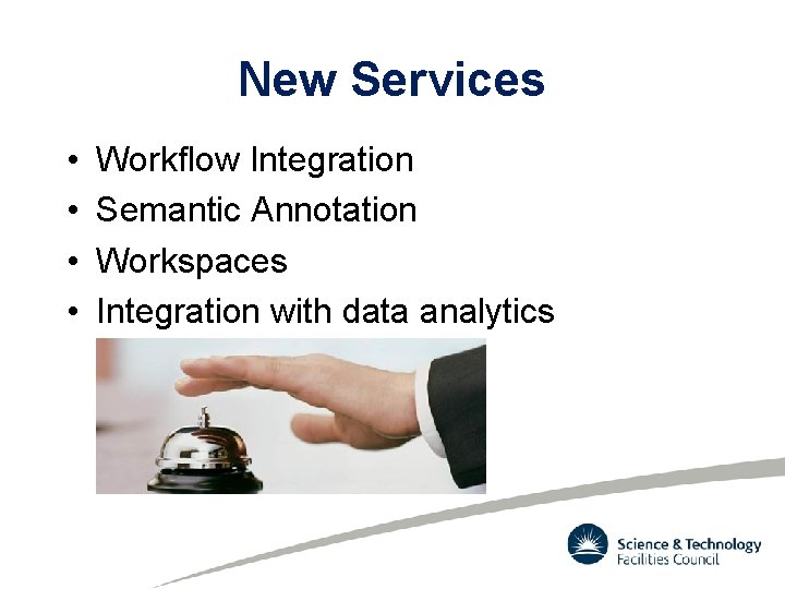 New Services • • Workflow Integration Semantic Annotation Workspaces Integration with data analytics New Services • • Workflow Integration Semantic Annotation Workspaces Integration with data analytics