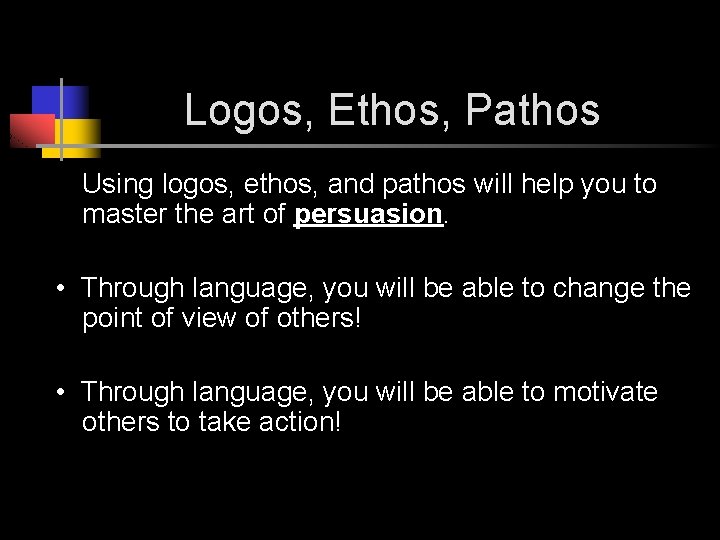 Logos, Ethos, Pathos Using logos, ethos, and pathos will help you to master the