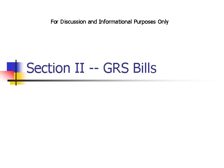 For Discussion and Informational Purposes Only Section II -- GRS Bills 