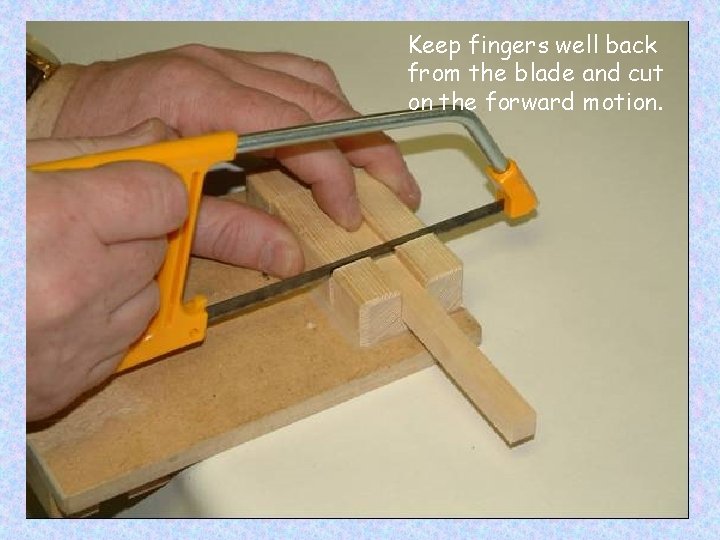 Keep fingers well back from the blade and cut on the forward motion. 