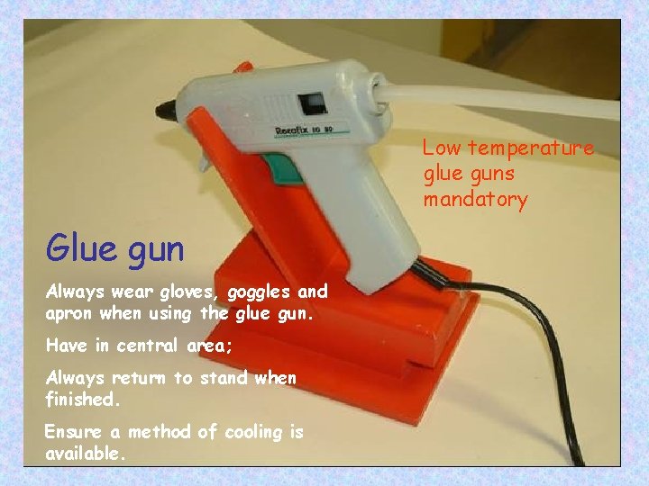 Low temperature glue guns mandatory Glue gun Always wear gloves, goggles and apron when