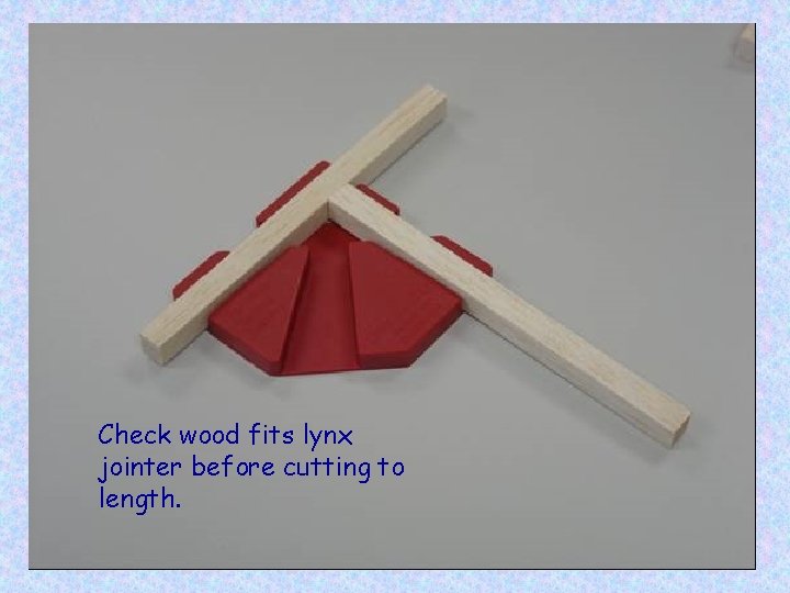 Check wood fits lynx jointer before cutting to length. 