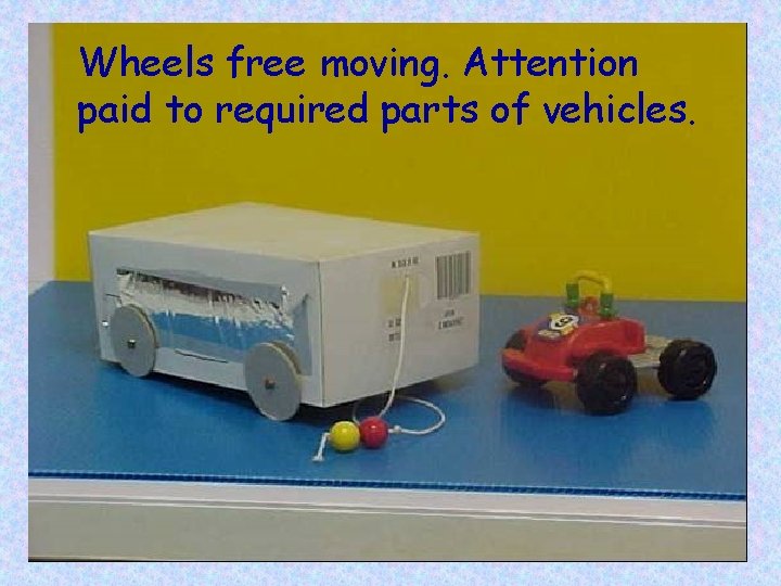 Wheels free moving. Attention paid to required parts of vehicles. 