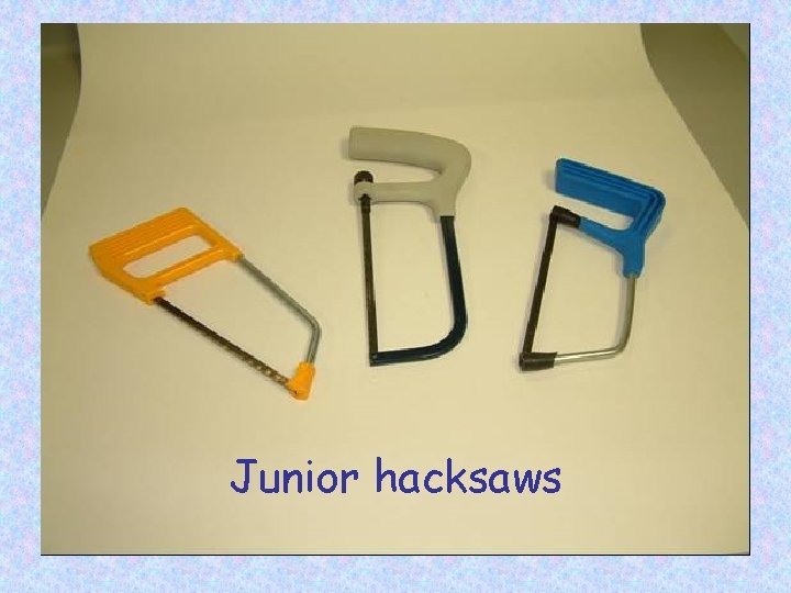 Junior hacksaws 