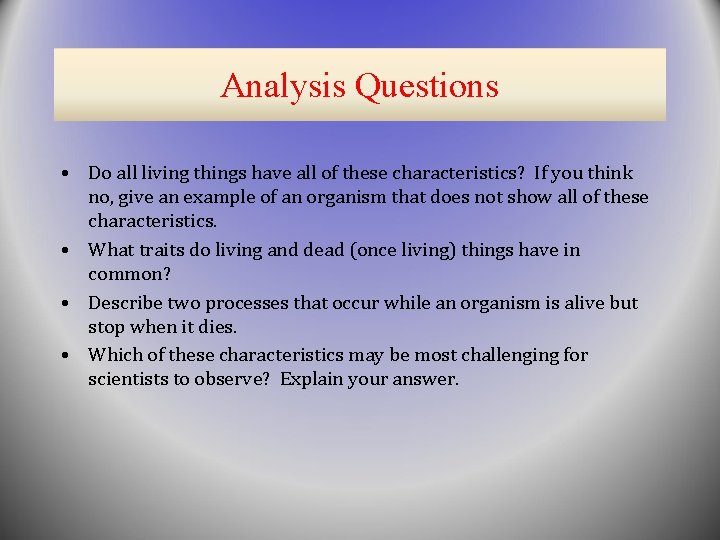 Analysis Questions • Do all living things have all of these characteristics? If you