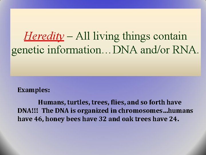 Heredity – All living things contain genetic information…DNA and/or RNA. Examples: Humans, turtles, trees, Heredity – All living things contain genetic information…DNA and/or RNA. Examples: Humans, turtles, trees,