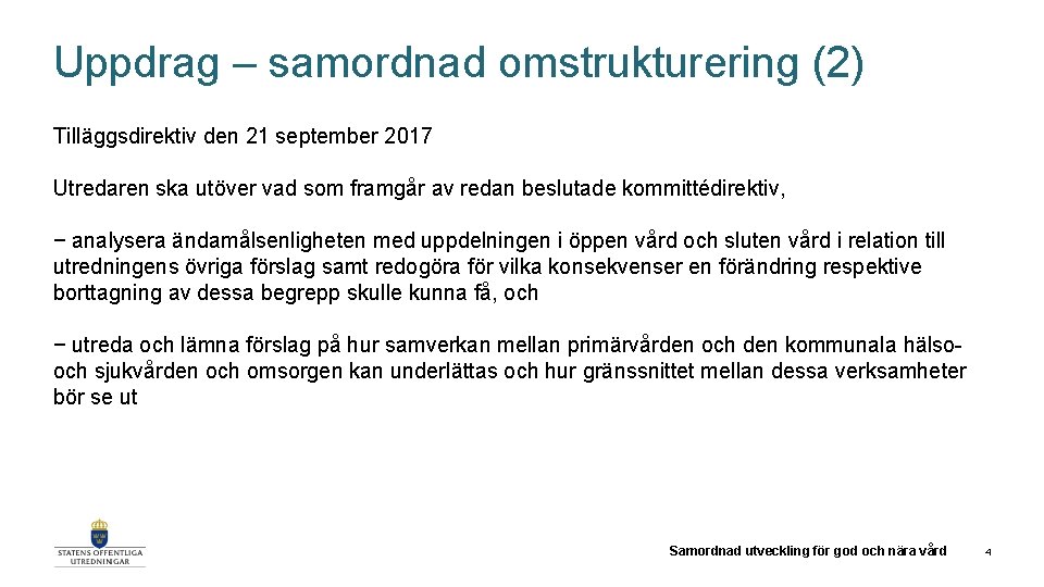 Uppdrag – samordnad omstrukturering (2) Tilläggsdirektiv den 21 september 2017 Utredaren ska utöver vad