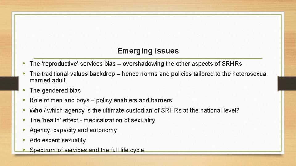 Emerging issues • The ‘reproductive’ services bias – overshadowing the other aspects of SRHRs