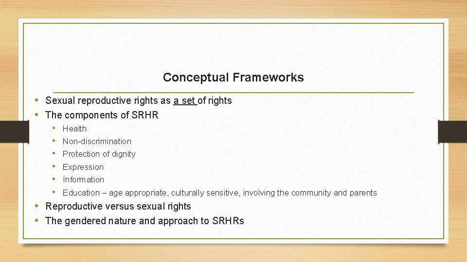 Conceptual Frameworks • Sexual reproductive rights as a set of rights • The components