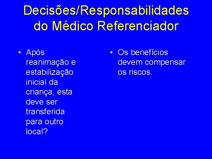 Decisões/Responsabilidades do Médico Referenciador • Após reanimação e estabilização inicial da criança, esta deve